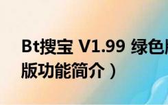 Bt搜宝 V1.99 绿色版（Bt搜宝 V1.99 绿色版功能简介）