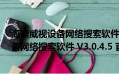 海康威视设备网络搜索软件 V3.0.4.5 官方版（海康威视设备网络搜索软件 V3.0.4.5 官方版功能简介）