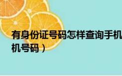 有身份证号码怎样查询手机号码?（有身份证号码怎么查手机号码）