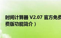 时间计算器 V2.07 官方免费版（时间计算器 V2.07 官方免费版功能简介）