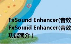 FxSound Enhancer(音效增强神器) V13.026 最新中文版（FxSound Enhancer(音效增强神器) V13.026 最新中文版功能简介）