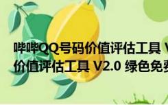 哔哔QQ号码价值评估工具 V2.0 绿色免费版（哔哔QQ号码价值评估工具 V2.0 绿色免费版功能简介）