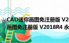 CAD迷你画图免注册版 V2018R4 永久免费版（CAD迷你画图免注册版 V2018R4 永久免费版功能简介）