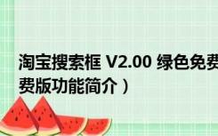 淘宝搜索框 V2.00 绿色免费版（淘宝搜索框 V2.00 绿色免费版功能简介）