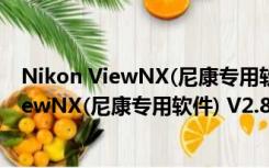 Nikon ViewNX(尼康专用软件) V2.8.3 官方版（Nikon ViewNX(尼康专用软件) V2.8.3 官方版功能简介）