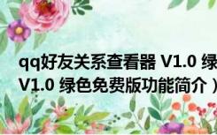 qq好友关系查看器 V1.0 绿色免费版（qq好友关系查看器 V1.0 绿色免费版功能简介）