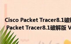 Cisco Packet Tracer8.1破解版 V8.1.1 中文免费版（Cisco Packet Tracer8.1破解版 V8.1.1 中文免费版功能简介）