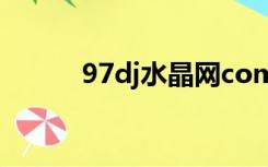 97dj水晶网com（97dj水晶网）