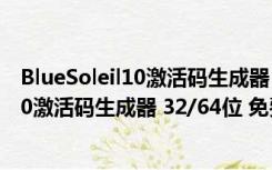 BlueSoleil10激活码生成器 32/64位 免费版（BlueSoleil10激活码生成器 32/64位 免费版功能简介）