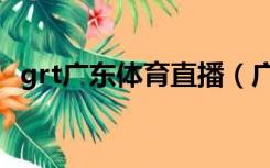 grt广东体育直播（广东体育grt频道在线）