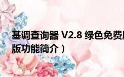 基调查询器 V2.8 绿色免费版（基调查询器 V2.8 绿色免费版功能简介）