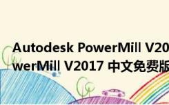 Autodesk PowerMill V2017 中文免费版（Autodesk PowerMill V2017 中文免费版功能简介）