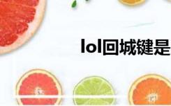 lol回城键是哪个（lolh）