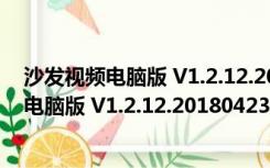 沙发视频电脑版 V1.2.12.20180423 免费PC版（沙发视频电脑版 V1.2.12.20180423 免费PC版功能简介）