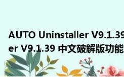 AUTO Uninstaller V9.1.39 中文破解版（AUTO Uninstaller V9.1.39 中文破解版功能简介）