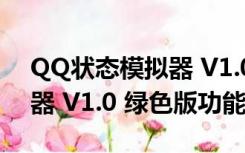 QQ状态模拟器 V1.0 绿色版（QQ状态模拟器 V1.0 绿色版功能简介）