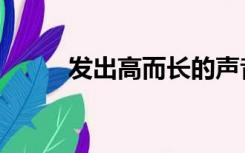 发出高而长的声音的词语（发出）