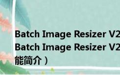 Batch Image Resizer V2.88 绿色版(图像批量处理软件)（Batch Image Resizer V2.88 绿色版(图像批量处理软件)功能简介）