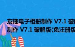 友锋电子相册制作 V7.1 破解版(免注册版)（友锋电子相册制作 V7.1 破解版(免注册版)功能简介）