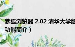 紫狐浏览器 2.02 清华大学版（紫狐浏览器 2.02 清华大学版功能简介）