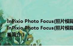 InPixio Photo Focus(照片模糊变清晰软件) V3.6.6278 官方免费版（InPixio Photo Focus(照片模糊变清晰软件) V3.6.6278 官方免费版功能简介）