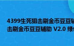 4399生死狙击刷金币豆豆辅助 V2.0 绿色版（4399生死狙击刷金币豆豆辅助 V2.0 绿色版功能简介）