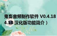 鬼畜音频制作软件 V0.4.18 汉化版（鬼畜音频制作软件 V0.4.18 汉化版功能简介）