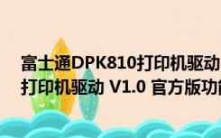 富士通DPK810打印机驱动 V1.0 官方版（富士通DPK810打印机驱动 V1.0 官方版功能简介）