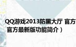 QQ游戏2013防黑大厅 官方最新版（QQ游戏2013防黑大厅 官方最新版功能简介）