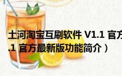 土河淘宝互刷软件 V1.1 官方最新版（土河淘宝互刷软件 V1.1 官方最新版功能简介）