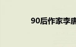 90后作家李唐（90后作家）