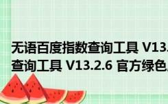 无语百度指数查询工具 V13.2.6 官方绿色版（无语百度指数查询工具 V13.2.6 官方绿色版功能简介）