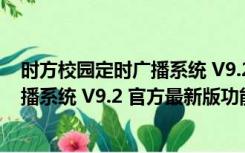 时方校园定时广播系统 V9.2 官方最新版（时方校园定时广播系统 V9.2 官方最新版功能简介）