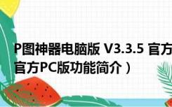 P图神器电脑版 V3.3.5 官方PC版（P图神器电脑版 V3.3.5 官方PC版功能简介）