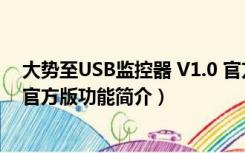 大势至USB监控器 V1.0 官方版（大势至USB监控器 V1.0 官方版功能简介）