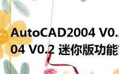 AutoCAD2004 V0.2 迷你版（AutoCAD2004 V0.2 迷你版功能简介）