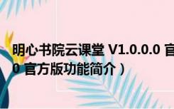 明心书院云课堂 V1.0.0.0 官方版（明心书院云课堂 V1.0.0.0 官方版功能简介）