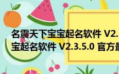 名震天下宝宝起名软件 V2.3.5.0 官方最新版（名震天下宝宝起名软件 V2.3.5.0 官方最新版功能简介）