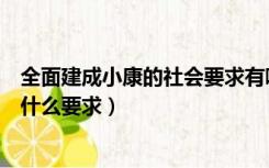 全面建成小康的社会要求有哪些方面（全面建成小康社会有什么要求）