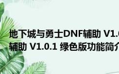 地下城与勇士DNF辅助 V1.0.1 绿色版（地下城与勇士DNF辅助 V1.0.1 绿色版功能简介）