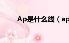 Ap是什么线（apm线是什么意思）