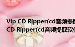 Vip CD Ripper(cd音频提取软件) V3.8 官方免费版（Vip CD Ripper(cd音频提取软件) V3.8 官方免费版功能简介）