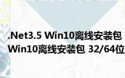 .Net3.5 Win10离线安装包 32/64位 最新免费版（.Net3.5 Win10离线安装包 32/64位 最新免费版功能简介）