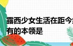 露西少女生活在距今约300万年前它不可能具有的本领是