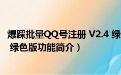 爆踩批量QQ号注册 V2.4 绿色版（爆踩批量QQ号注册 V2.4 绿色版功能简介）