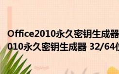 Office2010永久密钥生成器 32/64位 最新免费版（Office2010永久密钥生成器 32/64位 最新免费版功能简介）