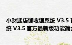 小财迷店铺收银系统 V3.5 官方最新版（小财迷店铺收银系统 V3.5 官方最新版功能简介）