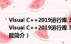 Visual C++2019运行库 32/64位 V2021.12 官方最新版（Visual C++2019运行库 32/64位 V2021.12 官方最新版功能简介）