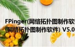 FPinger(网络拓扑图制作软件) V5.0 汉化免费版（FPinger(网络拓扑图制作软件) V5.0 汉化免费版功能简介）