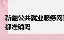 新疆公共就业服务网官网审核通过是所有信息都准确吗